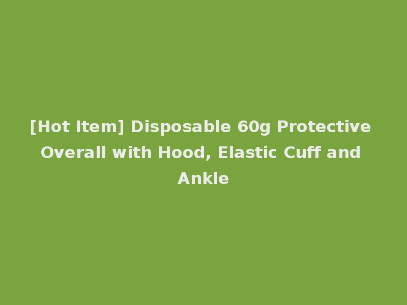 [Hot Item] Disposable 60g Protective Overall with Hood, Elastic Cuff and Ankle