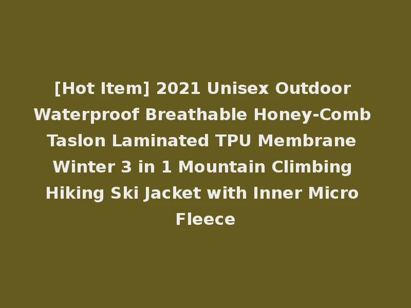 [Hot Item] 2021 Unisex Outdoor Waterproof Breathable Honey-Comb Taslon Laminated TPU Membrane Winter 3 in 1 Mountain Climbing Hiking Ski Jacket with Inner Micro Fleece