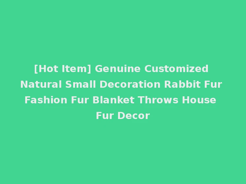 [Hot Item] Genuine Customized Natural Small Decoration Rabbit Fur Fashion Fur Blanket Throws House Fur Decor