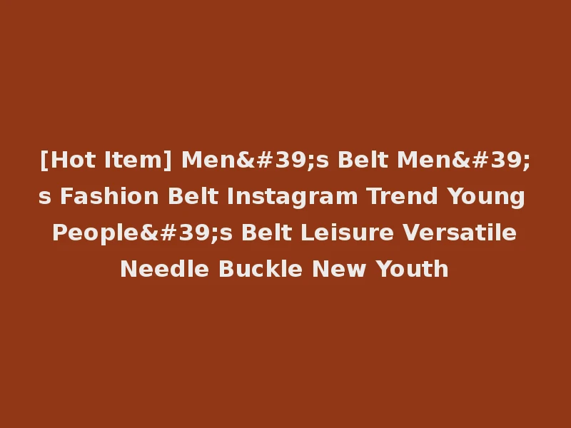 [Hot Item] Men's Belt Men's Fashion Belt Instagram Trend Young People's Belt Leisure Versatile Needle Buckle New Youth