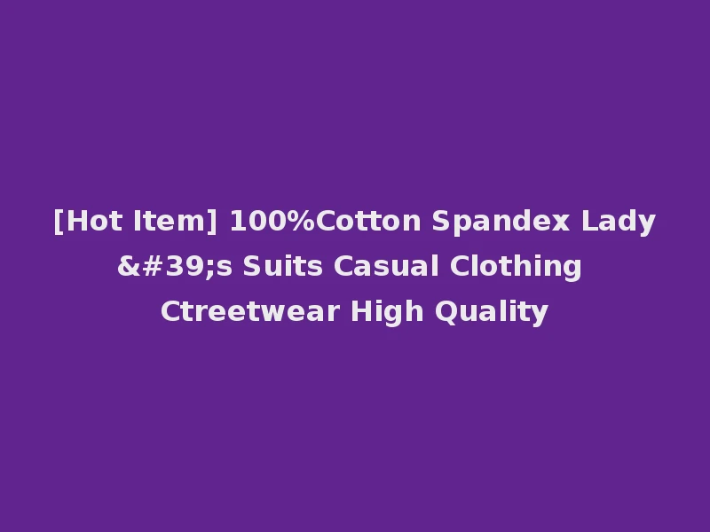 [Hot Item] 100%Cotton Spandex Lady's Suits Casual Clothing Ctreetwear High Quality