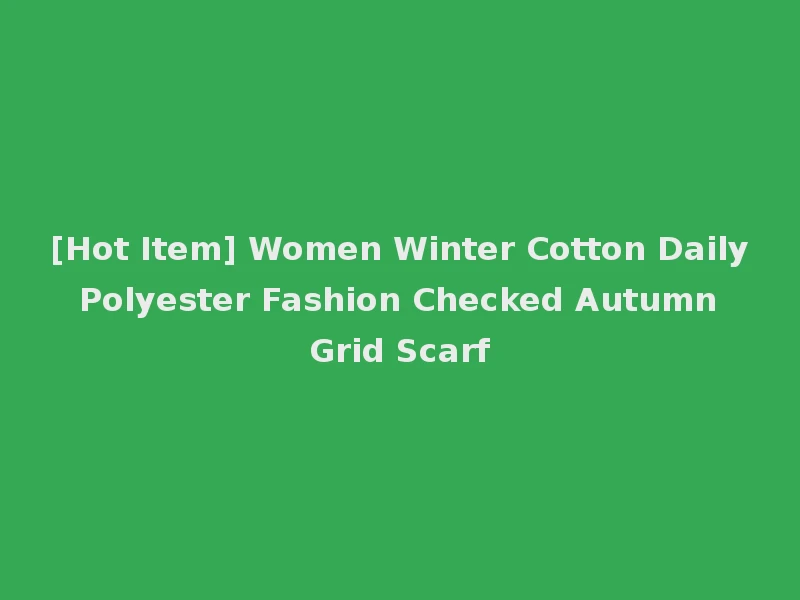 [Hot Item] Women Winter Cotton Daily Polyester Fashion Checked Autumn Grid Scarf