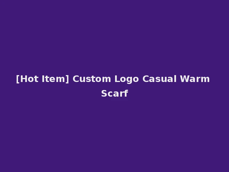 [Hot Item] Custom Logo Casual Warm Scarf