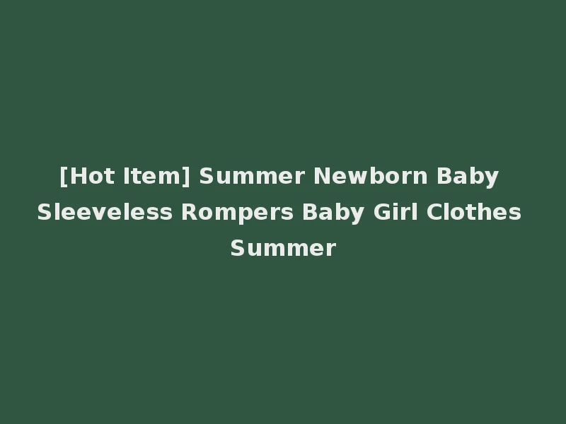 [Hot Item] Summer Newborn Baby Sleeveless Rompers Baby Girl Clothes Summer