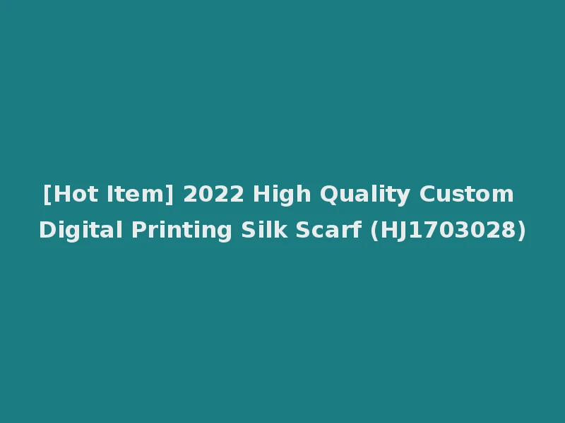 [Hot Item] 2022 High Quality Custom Digital Printing Silk Scarf (HJ1703028)