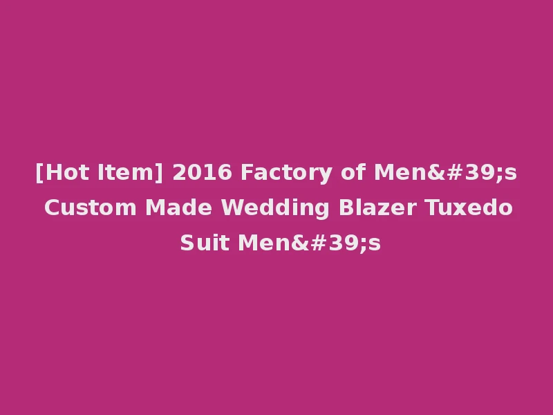 [Hot Item] 2016 Factory of Men's Custom Made Wedding Blazer Tuxedo Suit Men's