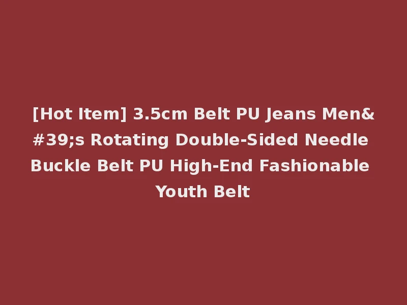 [Hot Item] 3.5cm Belt PU Jeans Men's Rotating Double-Sided Needle Buckle Belt PU High-End Fashionable Youth Belt