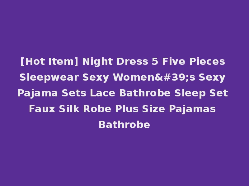 [Hot Item] Night Dress 5 Five Pieces Sleepwear Sexy Women's Sexy Pajama Sets Lace Bathrobe Sleep Set Faux Silk Robe Plus Size Pajamas Bathrobe