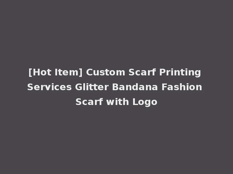 [Hot Item] Custom Scarf Printing Services Glitter Bandana Fashion Scarf with Logo