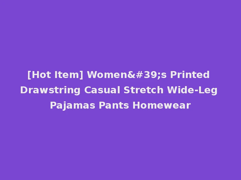 [Hot Item] Women's Printed Drawstring Casual Stretch Wide-Leg Pajamas Pants Homewear