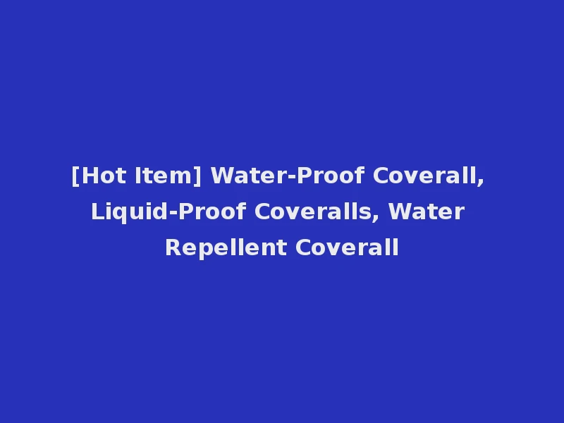 [Hot Item] Water-Proof Coverall, Liquid-Proof Coveralls, Water Repellent Coverall