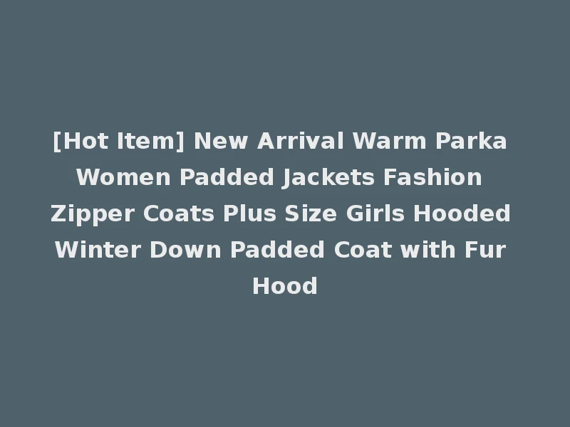 [Hot Item] New Arrival Warm Parka Women Padded Jackets Fashion Zipper Coats Plus Size Girls Hooded Winter Down Padded Coat with Fur Hood
