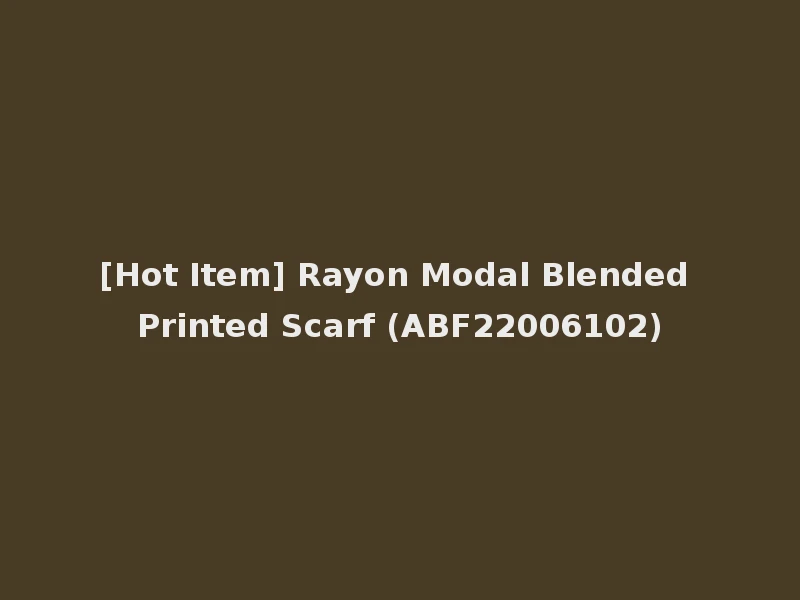 [Hot Item] Rayon Modal Blended Printed Scarf (ABF22006102)