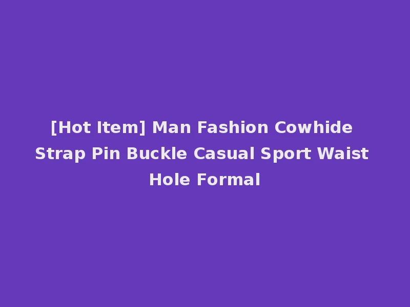 [Hot Item] Man Fashion Cowhide Strap Pin Buckle Casual Sport Waist Hole Formal