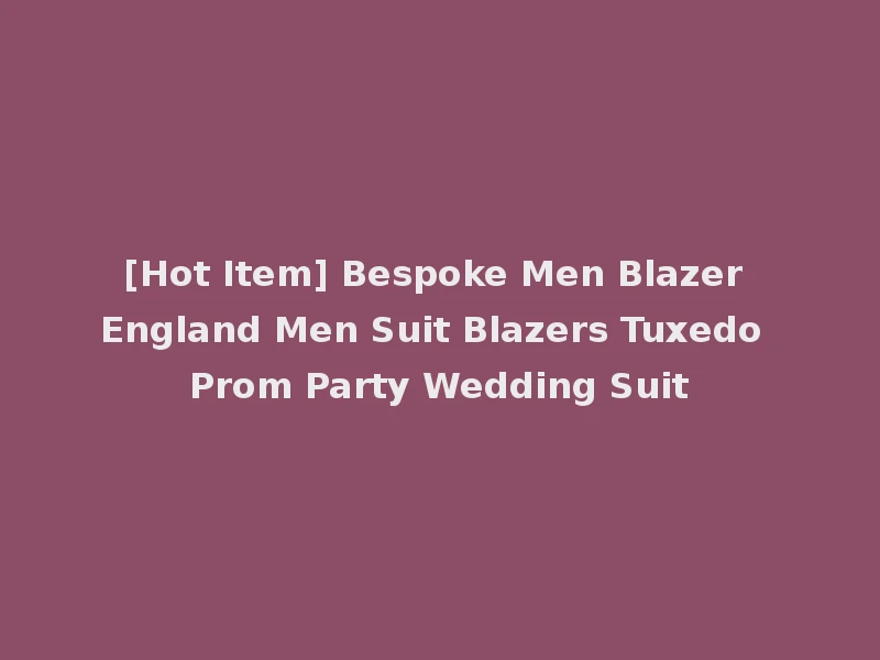 [Hot Item] Bespoke Men Blazer England Men Suit Blazers Tuxedo Prom Party Wedding Suit