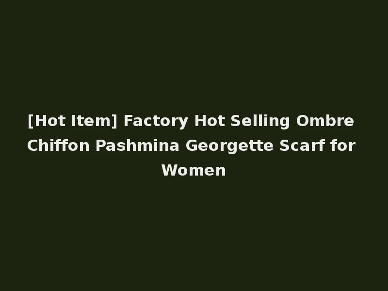 [Hot Item] Factory Hot Selling Ombre Chiffon Pashmina Georgette Scarf for Women