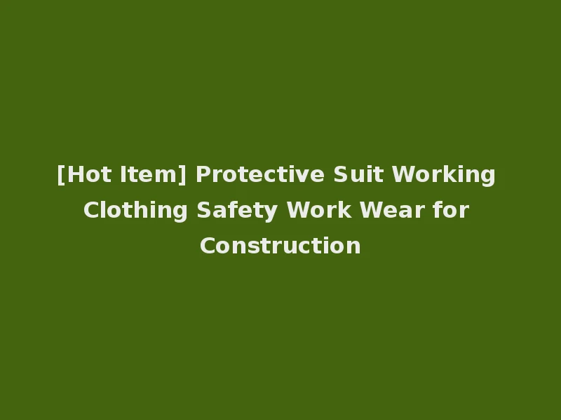 [Hot Item] Protective Suit Working Clothing Safety Work Wear for Construction