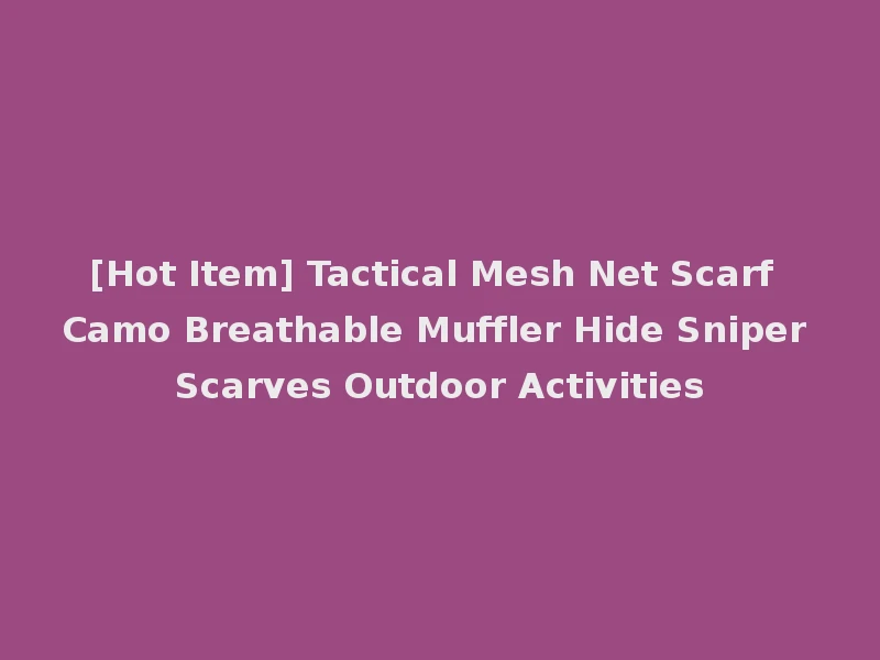 [Hot Item] Tactical Mesh Net Scarf Camo Breathable Muffler Hide Sniper Scarves Outdoor Activities