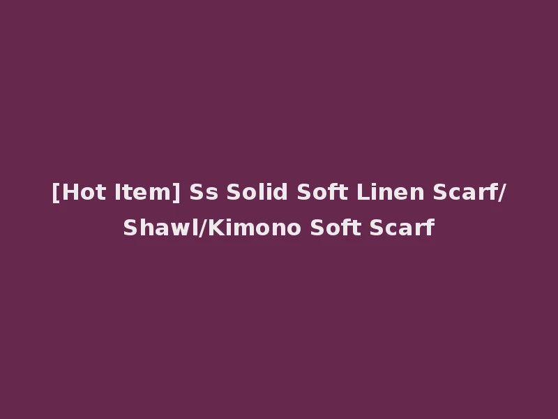 [Hot Item] Ss Solid Soft Linen Scarf/Shawl/Kimono Soft Scarf