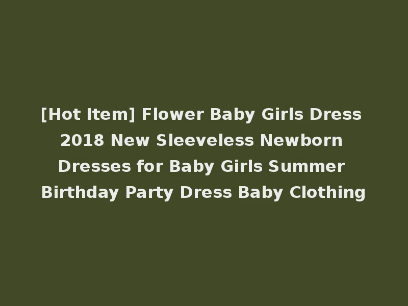 [Hot Item] Flower Baby Girls Dress 2018 New Sleeveless Newborn Dresses for Baby Girls Summer Birthday Party Dress Baby Clothing