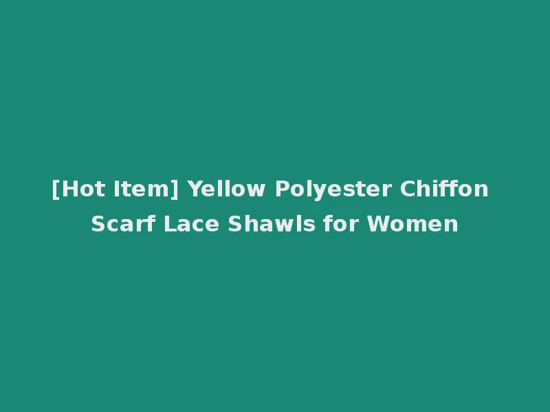 [Hot Item] Yellow Polyester Chiffon Scarf Lace Shawls for Women