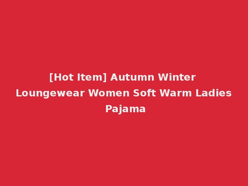 [Hot Item] Autumn Winter Loungewear Women Soft Warm Ladies Pajama