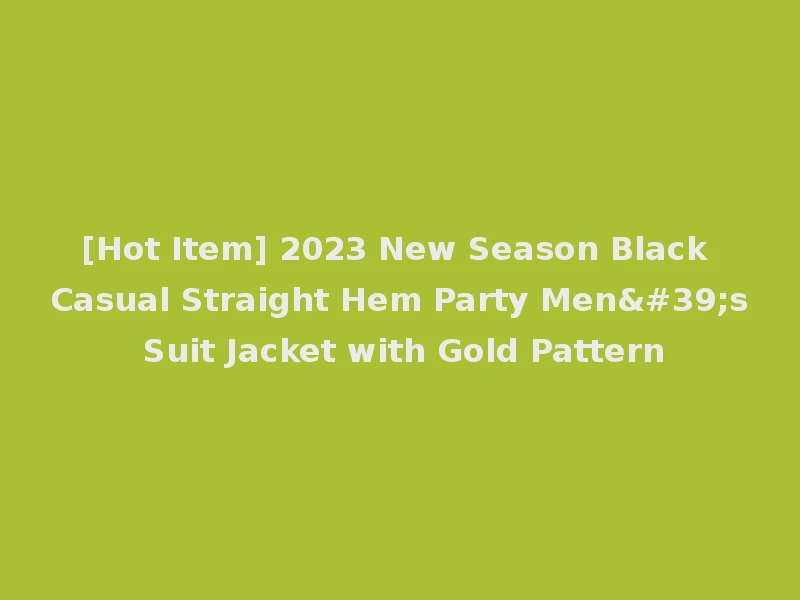 [Hot Item] 2023 New Season Black Casual Straight Hem Party Men's Suit Jacket with Gold Pattern