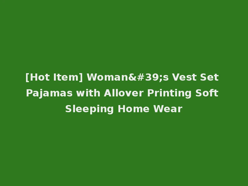 [Hot Item] Woman's Vest Set Pajamas with Allover Printing Soft Sleeping Home Wear