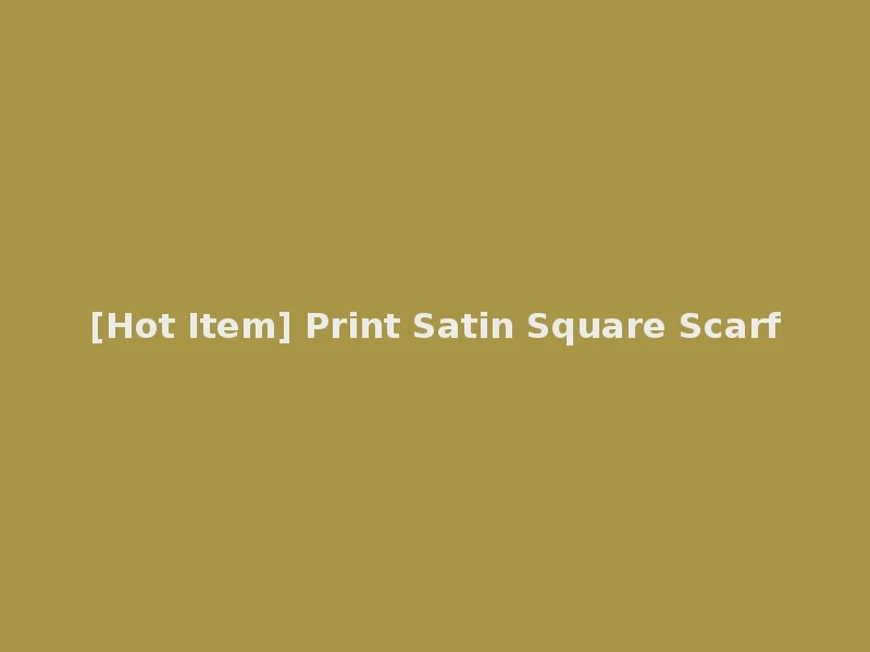 [Hot Item] Print Satin Square Scarf