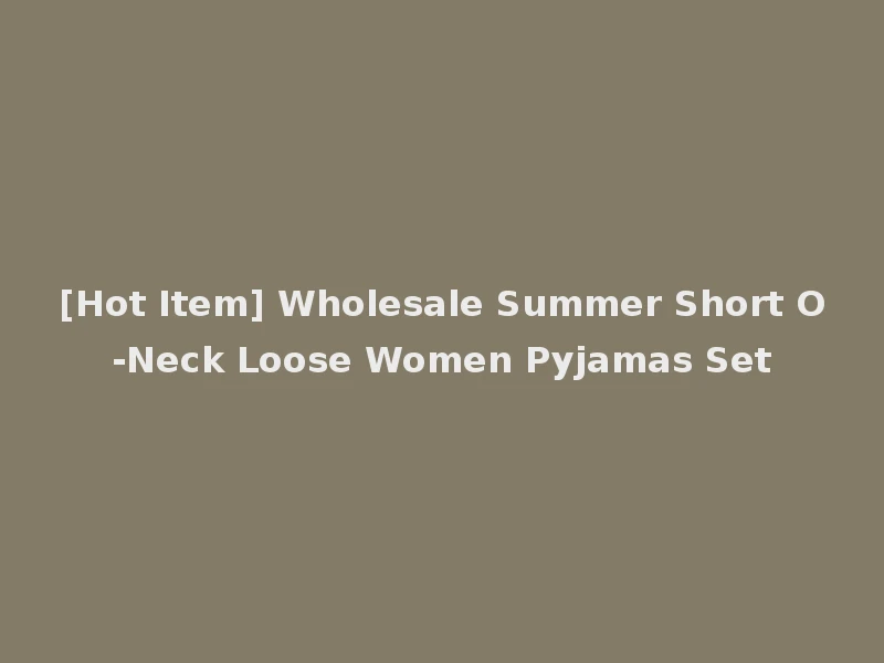 [Hot Item] Wholesale Summer Short O-Neck Loose Women Pyjamas Set