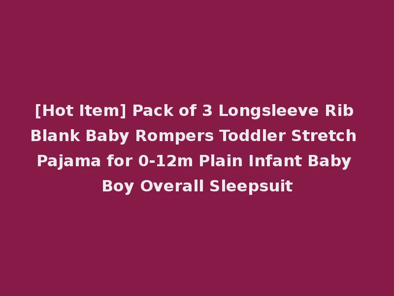 [Hot Item] Pack of 3 Longsleeve Rib Blank Baby Rompers Toddler Stretch Pajama for 0-12m Plain Infant Baby Boy Overall Sleepsuit