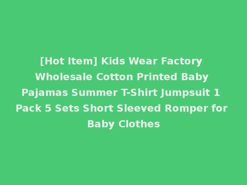 [Hot Item] Kids Wear Factory Wholesale Cotton Printed Baby Pajamas Summer T-Shirt Jumpsuit 1 Pack 5 Sets Short Sleeved Romper for Baby Clothes