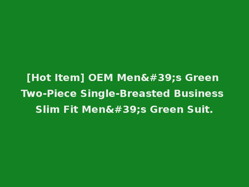 [Hot Item] OEM Men's Green Two-Piece Single-Breasted Business Slim Fit Men's Green Suit.