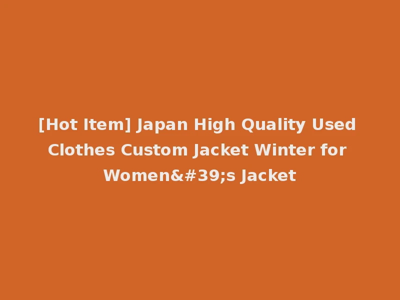 [Hot Item] Japan High Quality Used Clothes Custom Jacket Winter for Women's Jacket