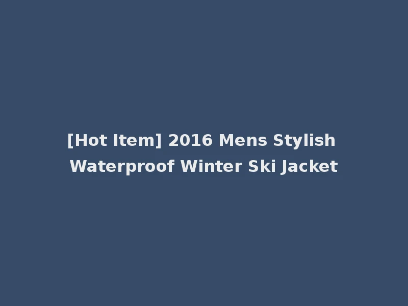 [Hot Item] 2016 Mens Stylish Waterproof Winter Ski Jacket