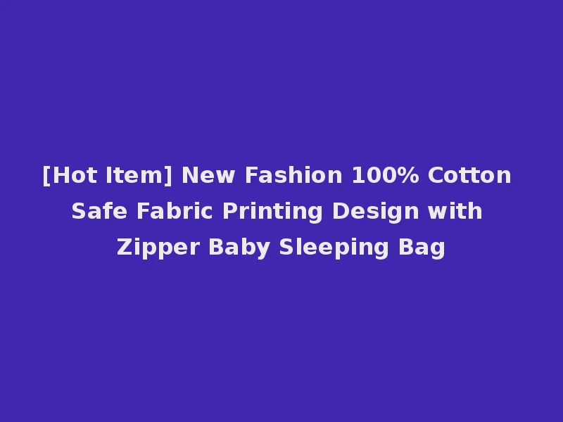 [Hot Item] New Fashion 100% Cotton Safe Fabric Printing Design with Zipper Baby Sleeping Bag