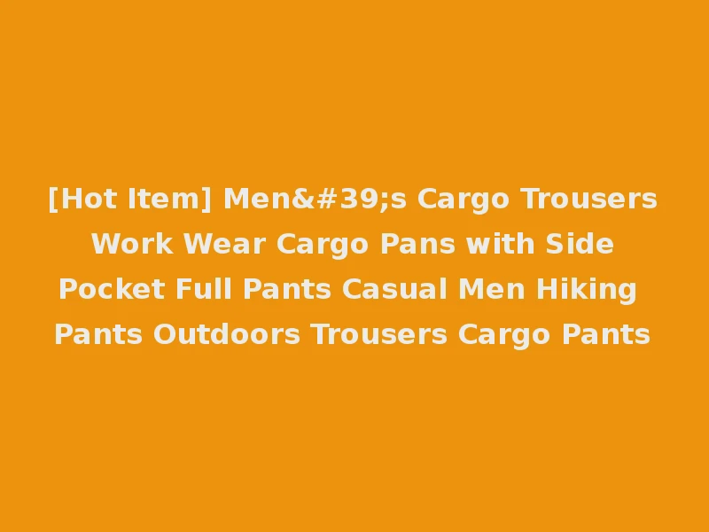 [Hot Item] Men's Cargo Trousers Work Wear Cargo Pans with Side Pocket Full Pants Casual Men Hiking Pants Outdoors Trousers Cargo Pants