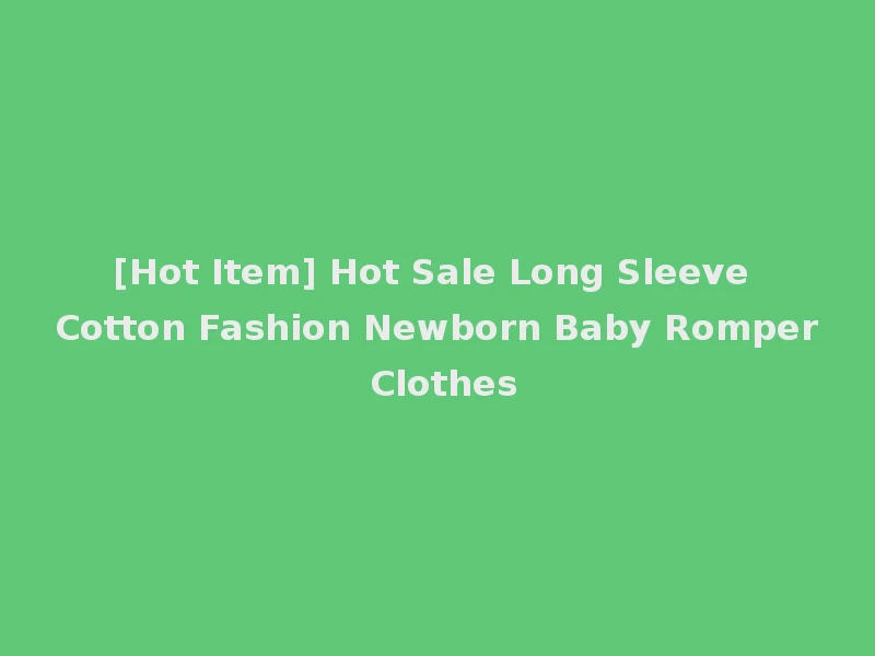 [Hot Item] Hot Sale Long Sleeve Cotton Fashion Newborn Baby Romper Clothes