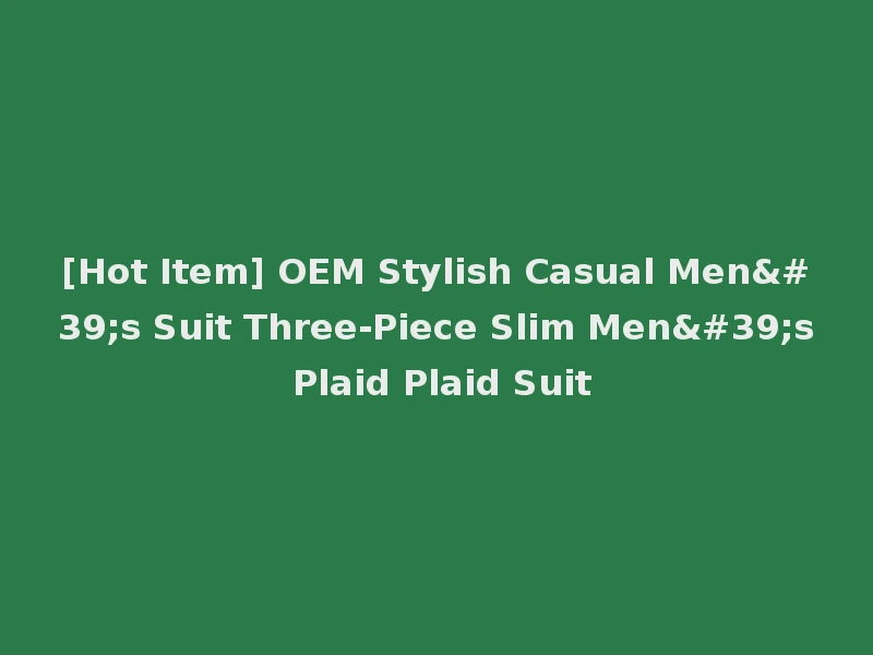 [Hot Item] OEM Stylish Casual Men's Suit Three-Piece Slim Men's Plaid Plaid Suit
