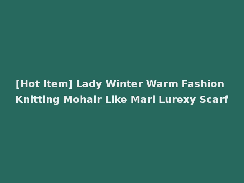 [Hot Item] Lady Winter Warm Fashion Knitting Mohair Like Marl Lurexy Scarf