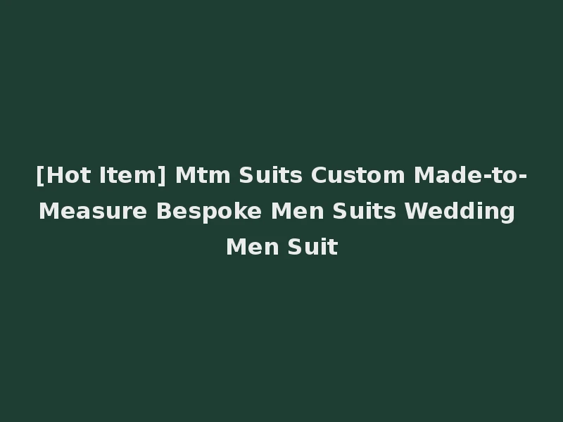 [Hot Item] Mtm Suits Custom Made-to-Measure Bespoke Men Suits Wedding Men Suit