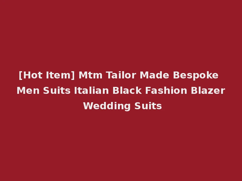 [Hot Item] Mtm Tailor Made Bespoke Men Suits Italian Black Fashion Blazer Wedding Suits