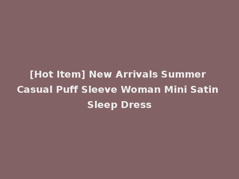 [Hot Item] New Arrivals Summer Casual Puff Sleeve Woman Mini Satin Sleep Dress