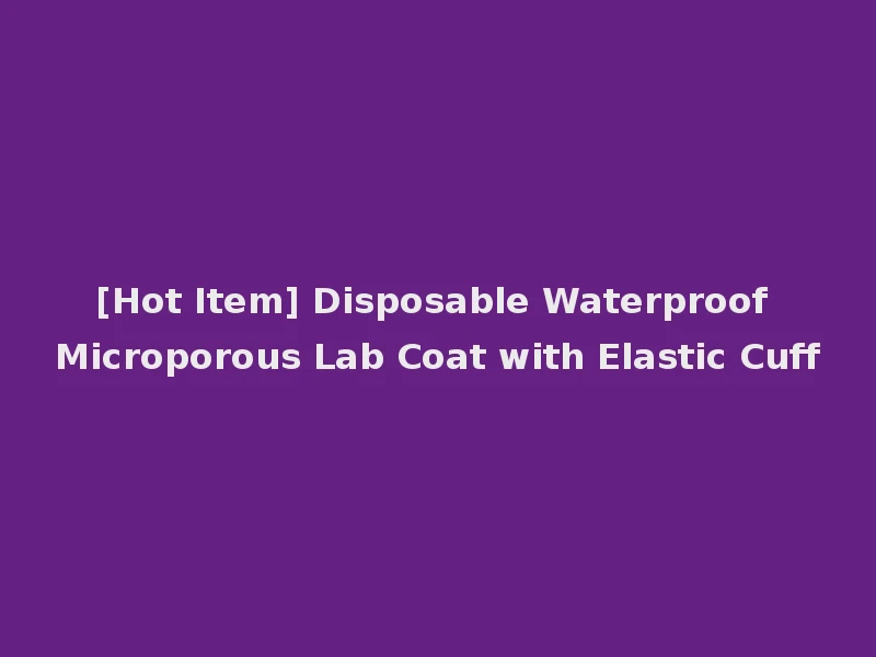 [Hot Item] Disposable Waterproof Microporous Lab Coat with Elastic Cuff