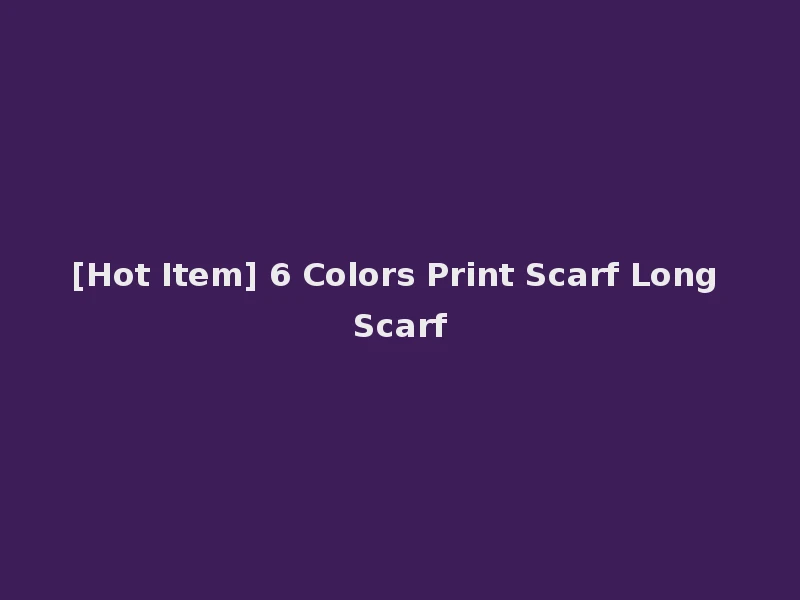 [Hot Item] 6 Colors Print Scarf Long Scarf