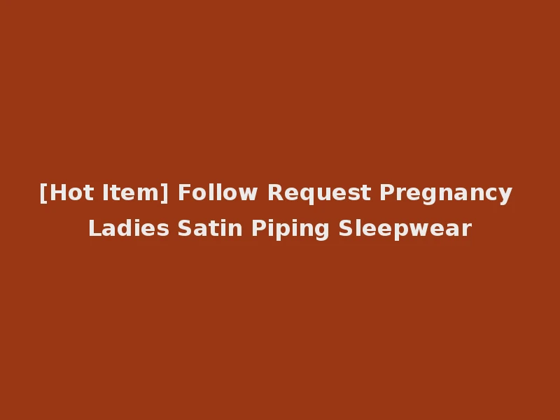 [Hot Item] Follow Request Pregnancy Ladies Satin Piping Sleepwear