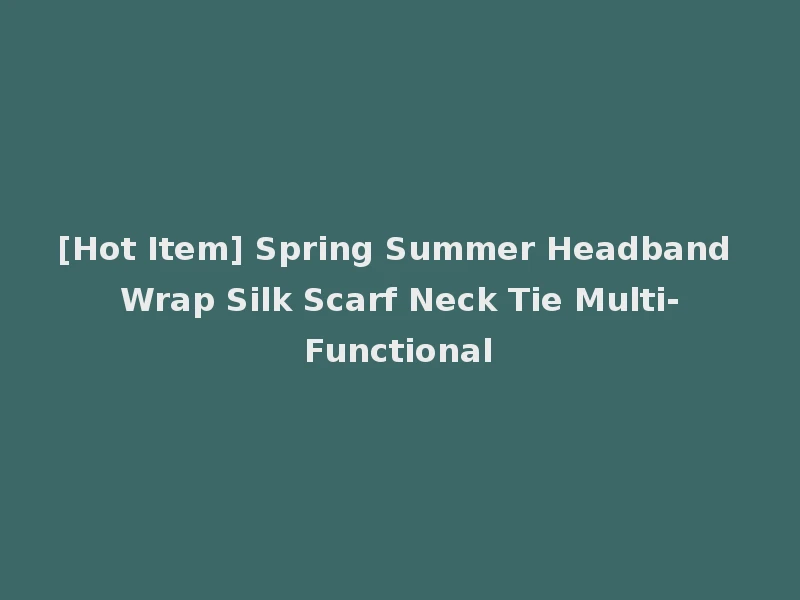 [Hot Item] Spring Summer Headband Wrap Silk Scarf Neck Tie Multi-Functional
