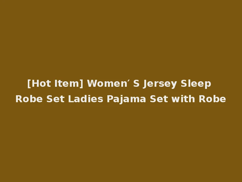 [Hot Item] Women′ S Jersey Sleep Robe Set Ladies Pajama Set with Robe