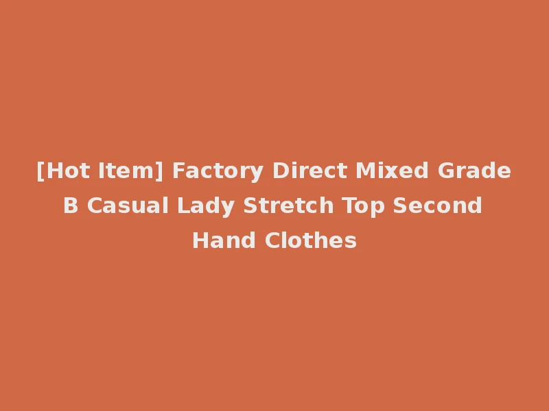 [Hot Item] Factory Direct Mixed Grade B Casual Lady Stretch Top Second Hand Clothes