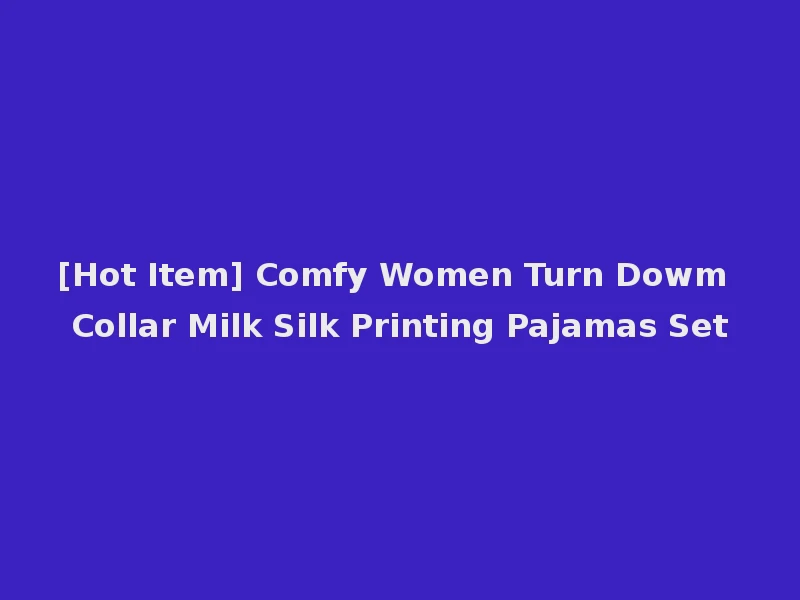 [Hot Item] Comfy Women Turn Dowm Collar Milk Silk Printing Pajamas Set